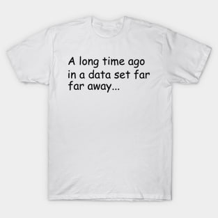 A long time ago in a data set far far away T-Shirt